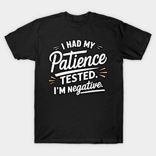 I had my patience tested. I'm negative funny T-Shirt